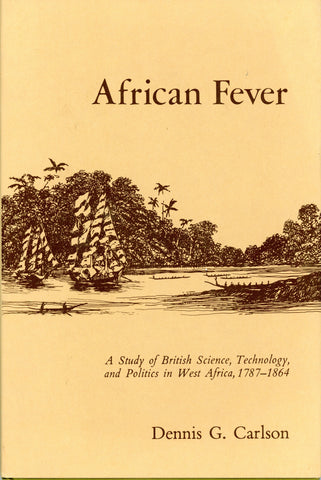 African Fever: A Study of British Science, Technology, and Politics in West Africa, 1787–1864