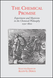 The Chemical Promise: Experiment and Mysticism in the Chemical Philosophy, 1550–1800