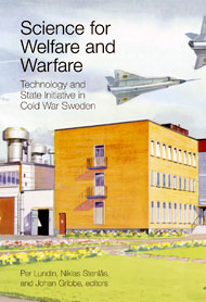 Science for Welfare and Warfare: Technology and State Initiative in Cold War Sweden